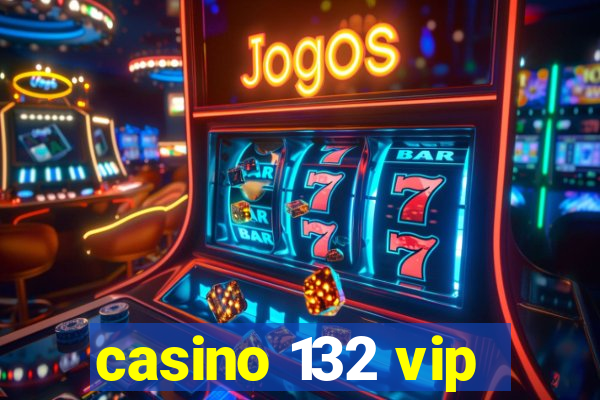 casino 132 vip